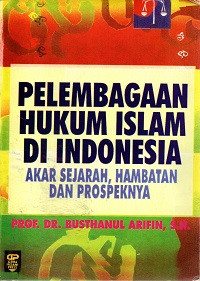 Image of Pelembagaan Hukum Islam di Indonesia: Akar Sejarah, Hambatan dan Prospeknya