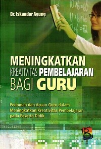 Image of Meningkatkan Kreativitas Pembalajaran bagi Guru: Pedoman dan Acuan Guru dalam Meningkatkan Kreativitas Pembalajaran pada Peserta Didik