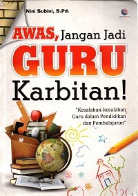 Image of Awas, Jangan Jadi Guru Karbitan!: Kesalahan-Kesalahan Guru dalam Pendidikan dan Pembelajaran